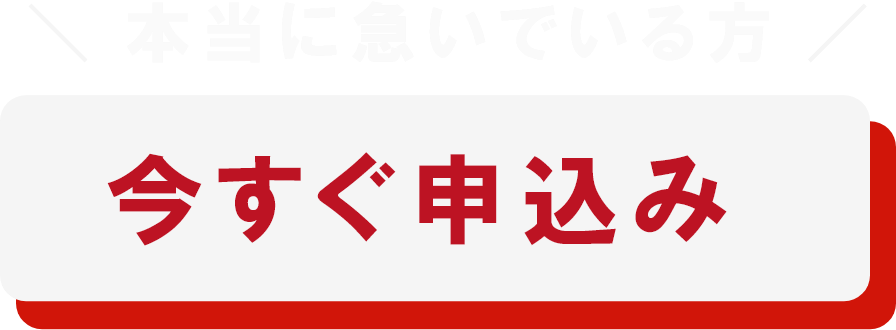 本当に急いでいる方　今すぐ申込み