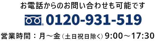 お電話からのお問い合わせも可能です　0120-931-519　営業時間　月～金（土日祝日除く）9:00～17:30